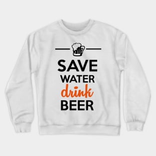 Alcohol Funshirt - Save Water Drink Beer Crewneck Sweatshirt